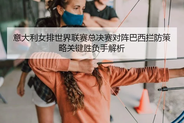 yi-da-li-nv-pai-shi-jie-lian-sai-zong-jue-sai-dui-zhen-ba-xi-lan-fang-ce-lve-guan-jian-sheng-fu-shou-jie-xi-2-371.jpg